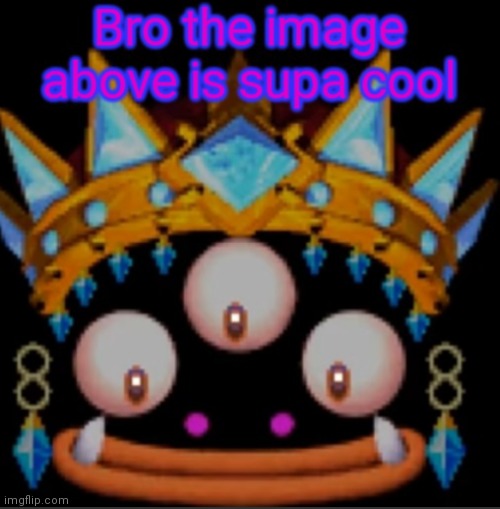 E | image tagged in bro the image above is supa cool | made w/ Imgflip meme maker