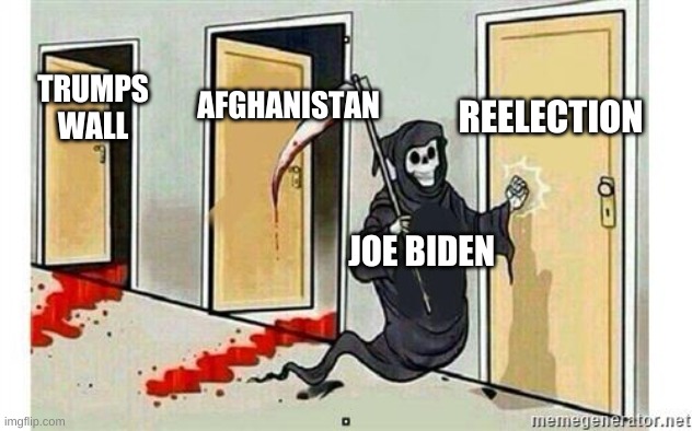 Good Job Joe | REELECTION; AFGHANISTAN; TRUMPS WALL; JOE BIDEN | image tagged in grim reaper knocking door,sleepy joe,afghanistan,trumps wall | made w/ Imgflip meme maker