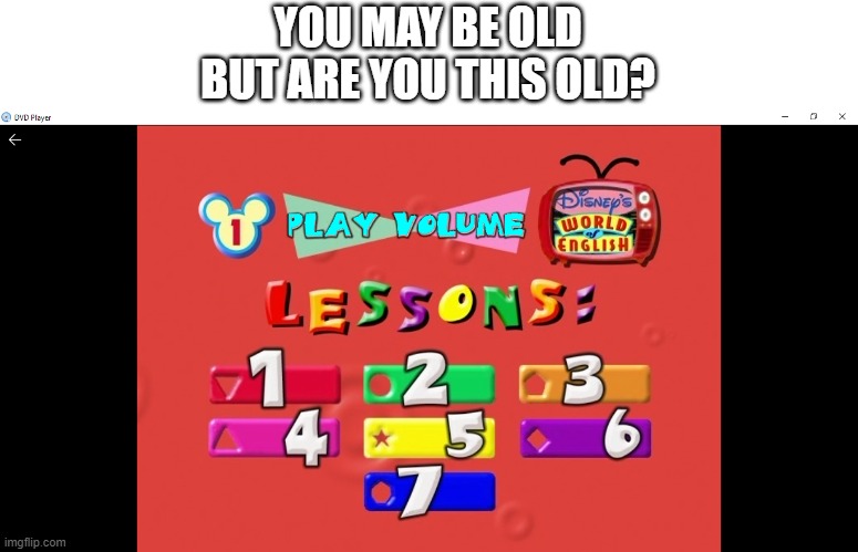 Am i the only one here who grew up with this? | YOU MAY BE OLD
BUT ARE YOU THIS OLD? | image tagged in disney,old | made w/ Imgflip meme maker