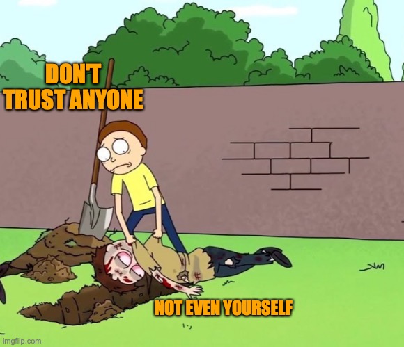 Morty with his dead body | DON'T TRUST ANYONE; NOT EVEN YOURSELF | image tagged in morty with his dead body | made w/ Imgflip meme maker