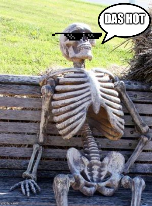das hot | DAS HOT | image tagged in memes | made w/ Imgflip meme maker