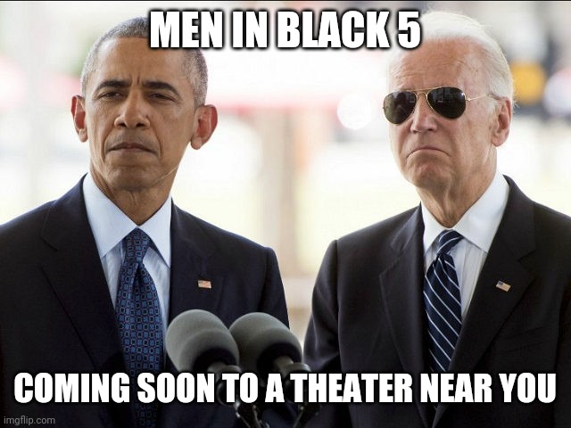 Biden Obama Bromance |  MEN IN BLACK 5; COMING SOON TO A THEATER NEAR YOU | image tagged in biden obama bromance | made w/ Imgflip meme maker