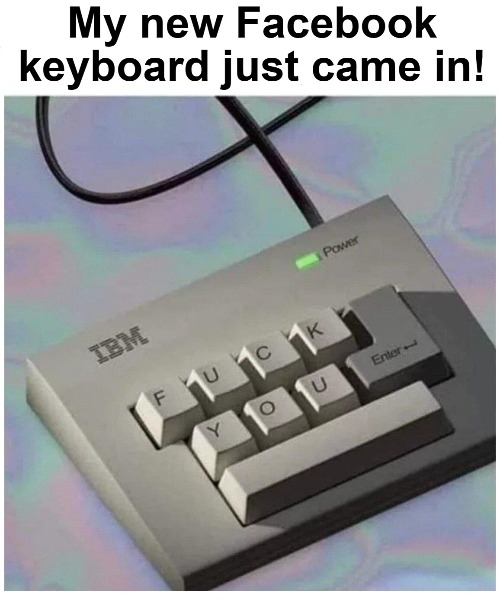 My new Facebook keyboard just came in! | image tagged in facebook,keyboard,fuck the zuck,fascistbook,eat shit zuckerberg,trending now | made w/ Imgflip meme maker