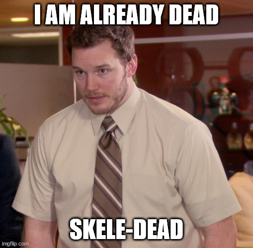 a skeleton pun to lighten the mood | I AM ALREADY DEAD; SKELE-DEAD | image tagged in memes,afraid to ask andy | made w/ Imgflip meme maker
