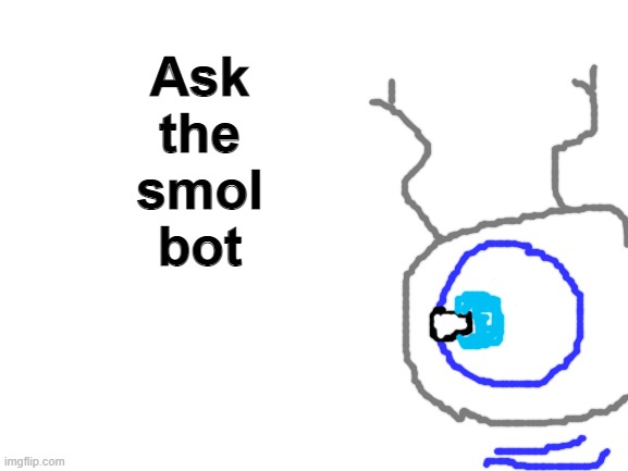 Blank White Template | Ask
the
smol
bot | image tagged in blank white template | made w/ Imgflip meme maker