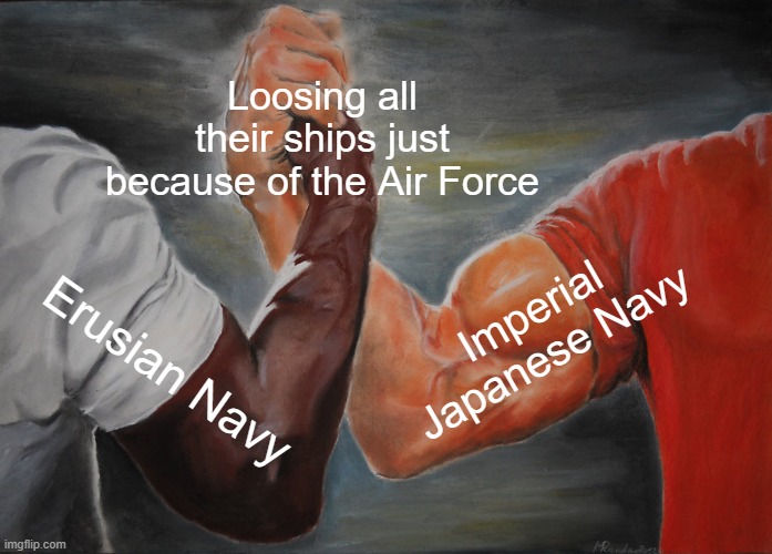 Epic Handshake | Loosing all their ships just because of the Air Force; Imperial Japanese Navy; Erusian Navy | image tagged in memes,epic handshake | made w/ Imgflip meme maker