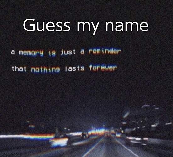 I think i've told a couple people- and like one person knows my deadname | Guess my name | image tagged in painful memories | made w/ Imgflip meme maker