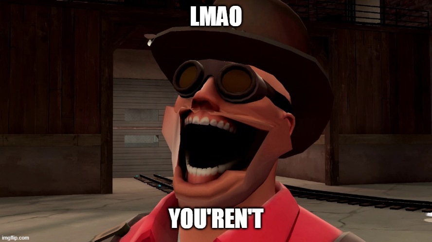 Engie Laughing | LMAO YOU'REN'T | image tagged in engie laughing | made w/ Imgflip meme maker