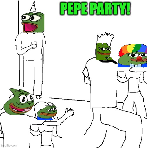 They don't know | PEPE PARTY! | image tagged in they don't know,pepe,frog,happy | made w/ Imgflip meme maker