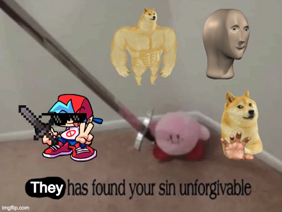 Kirby has found your sin unforgivable | They | image tagged in kirby has found your sin unforgivable | made w/ Imgflip meme maker