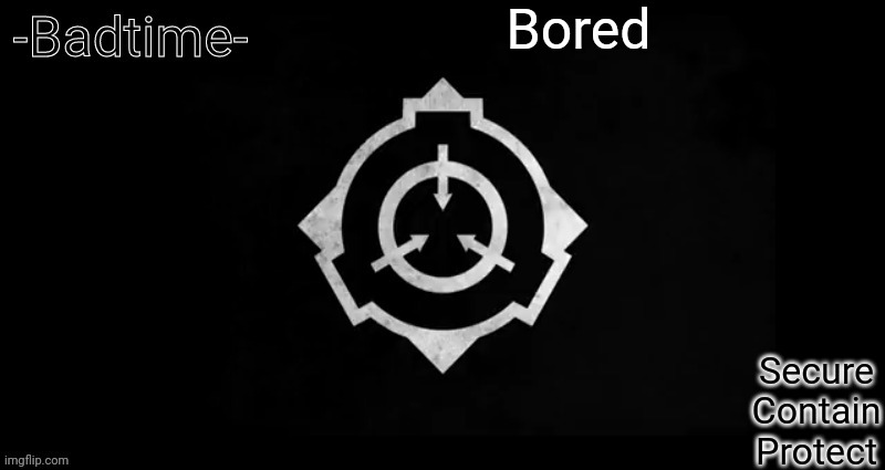 OwO | Bored | image tagged in scp template | made w/ Imgflip meme maker