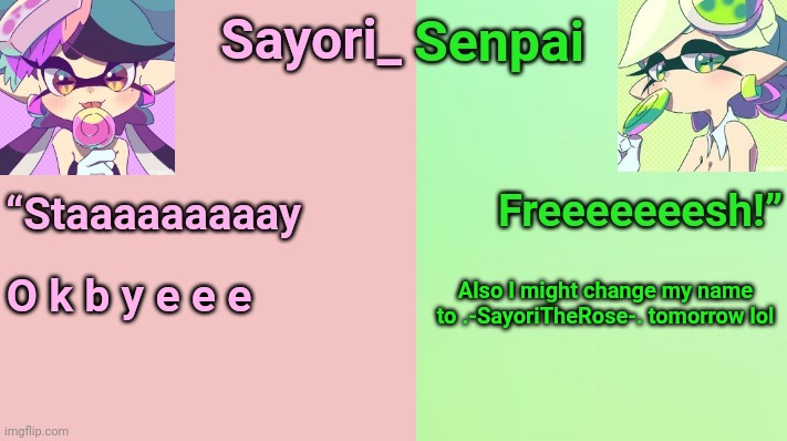 Squid Sisters | Also I might change my name to .-SayoriTheRose-. tomorrow lol; O k b y e e e | image tagged in squid sisters | made w/ Imgflip meme maker