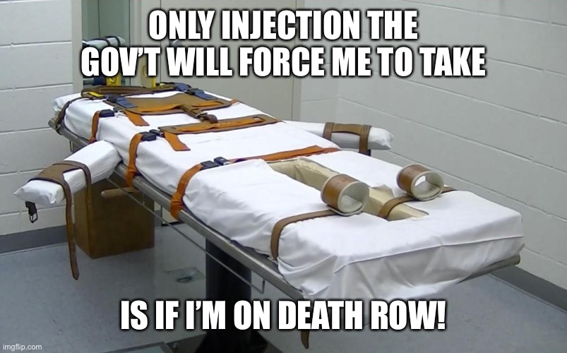 No jab | ONLY INJECTION THE GOV’T WILL FORCE ME TO TAKE; IS IF I’M ON DEATH ROW! | image tagged in vaccine,injection,government | made w/ Imgflip meme maker
