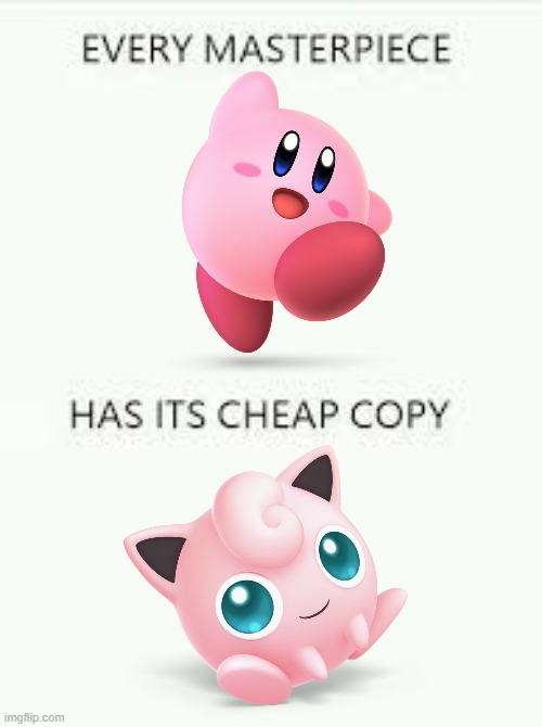 don't take this meme seriously lmao | image tagged in every masterpiece has its cheap copy,kirby,jigglypuff | made w/ Imgflip meme maker