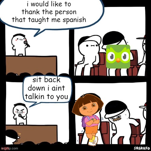 d-d-d-d-d-dora | i would like to thank the person that taught me spanish; sit back down i aint talkin to you | image tagged in sit down | made w/ Imgflip meme maker