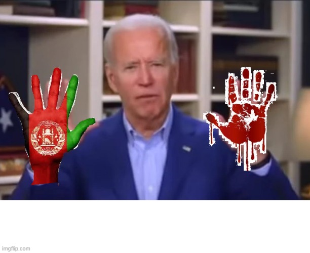 Biden Bloody Hands | image tagged in biden,bloody,hands,afghanistan | made w/ Imgflip meme maker