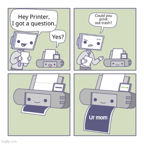 Hey Printer | Ur mom | image tagged in hey printer,your mom | made w/ Imgflip meme maker