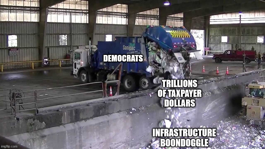 Waste of money | DEMOCRATS; TRILLIONS OF TAXPAYER DOLLARS; INFRASTRUCTURE BOONDOGGLE | image tagged in boondoggle | made w/ Imgflip meme maker