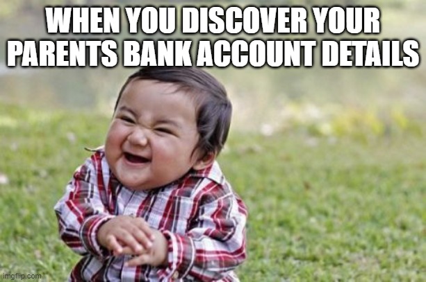 Evil Toddler | WHEN YOU DISCOVER YOUR PARENTS BANK ACCOUNT DETAILS | image tagged in memes,evil toddler,relatable | made w/ Imgflip meme maker