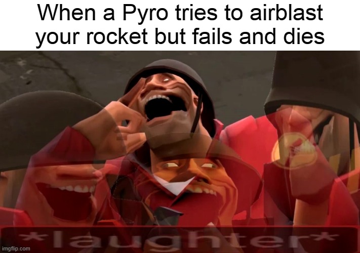 Soldier Laughing | When a Pyro tries to airblast your rocket but fails and dies | image tagged in soldier laughing | made w/ Imgflip meme maker