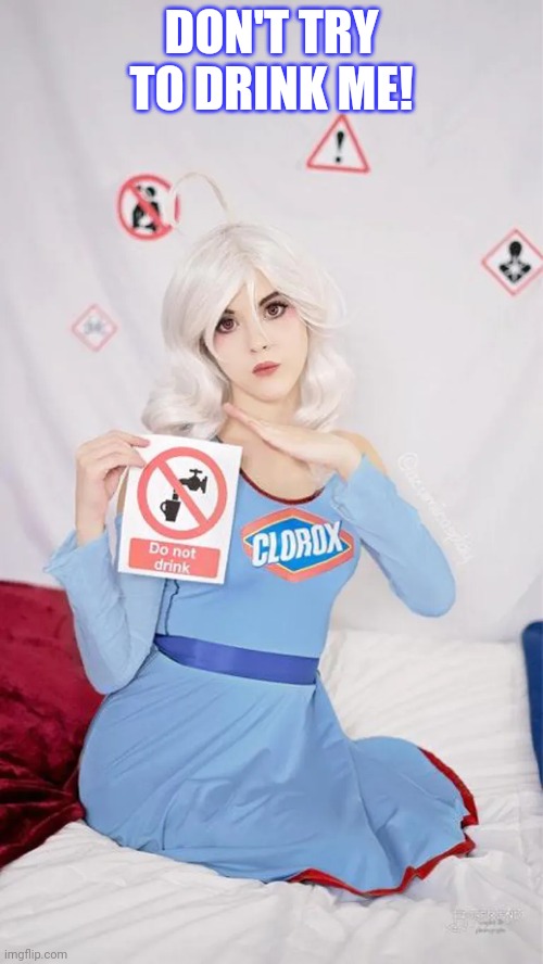 Stop trying to drink bleach | DON'T TRY TO DRINK ME! | image tagged in drink bleach,clorox,clorox chan,cute girl | made w/ Imgflip meme maker