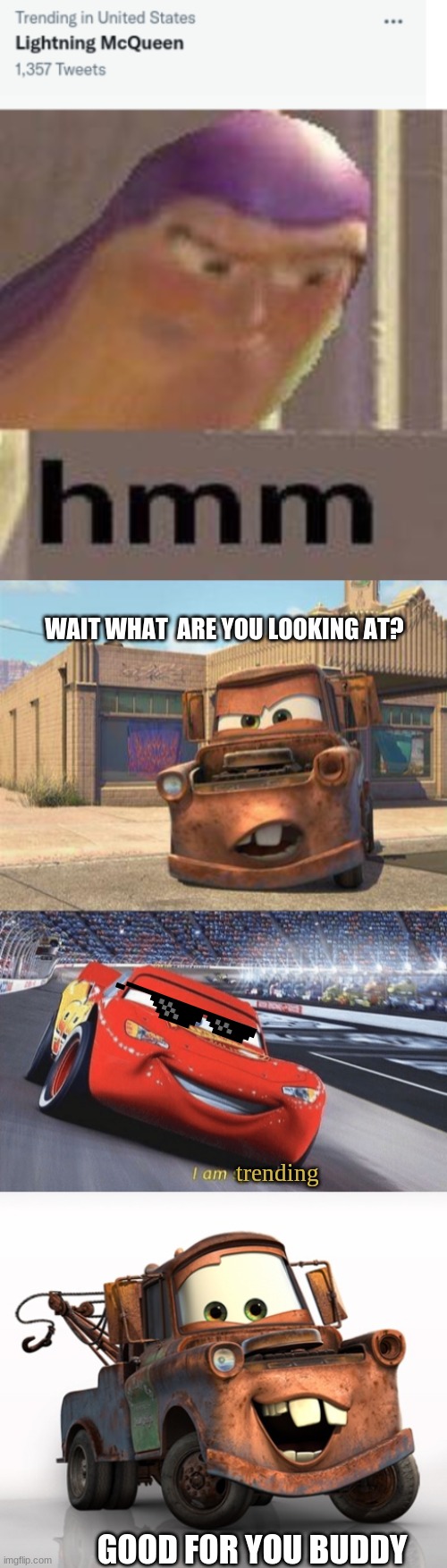 Space man toy is confused about what is "trending" | WAIT WHAT  ARE YOU LOOKING AT? trending; GOOD FOR YOU BUDDY | image tagged in buzz lightyear,mater,pixar,cars | made w/ Imgflip meme maker