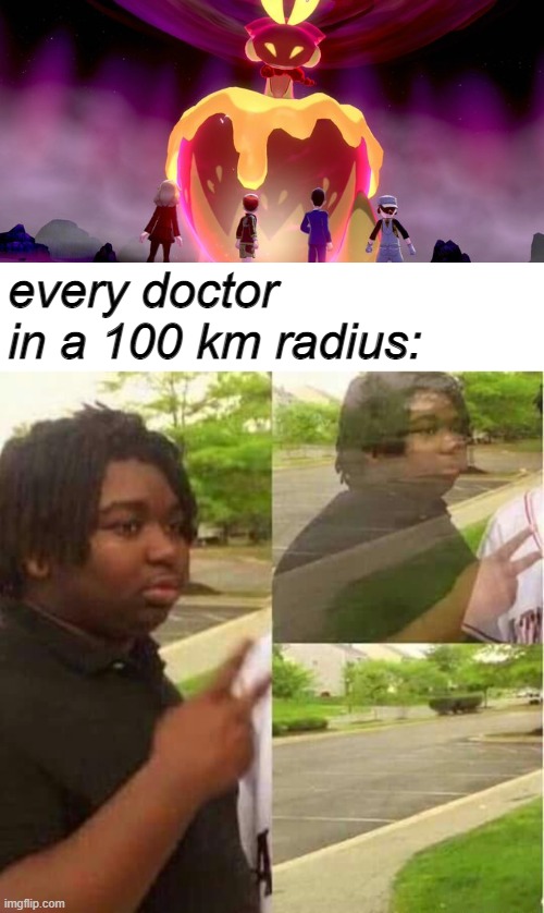 Good thing I have max revives | every doctor in a 100 km radius: | image tagged in disappearing,pokemon,pokemon sword and shield | made w/ Imgflip meme maker