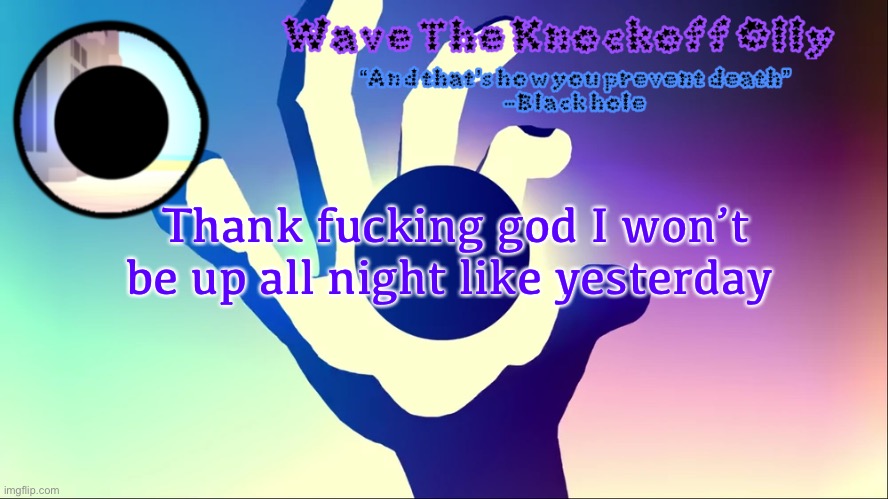 Anyway gn msmg | Thank fucking god I won’t be up all night like yesterday | image tagged in u | made w/ Imgflip meme maker