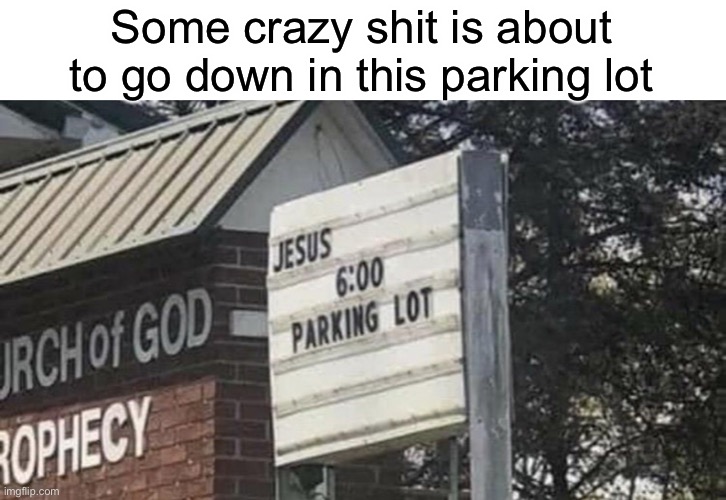 I think the church challenged Jesus to a fight (this is a repost) | Some crazy shit is about to go down in this parking lot | made w/ Imgflip meme maker