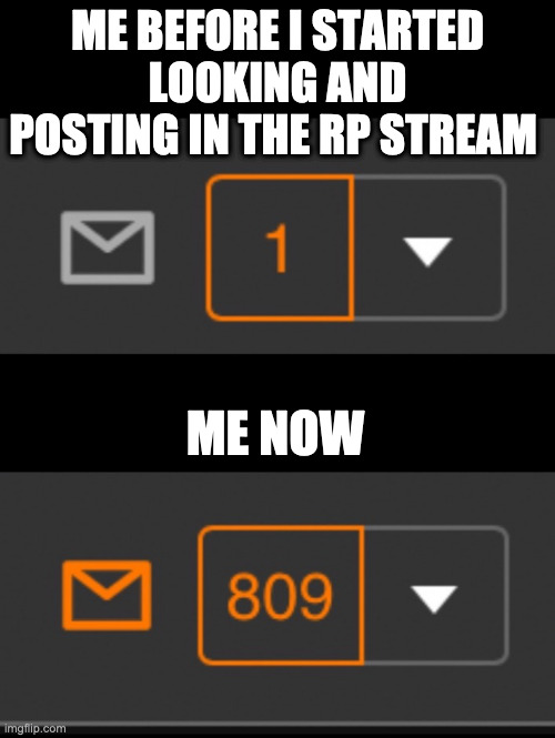 save me i am addicted please save me dear lord | ME BEFORE I STARTED LOOKING AND POSTING IN THE RP STREAM; ME NOW | image tagged in 1 notification vs 809 notifications with message | made w/ Imgflip meme maker
