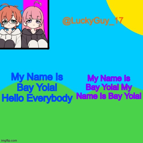 LuckyGuy_17 Temp | My Name Is Bay Yolal My Name Is Bay Yolal; My Name Is Bay Yolal Hello Everybody | image tagged in luckyguy_17 evil twins template | made w/ Imgflip meme maker