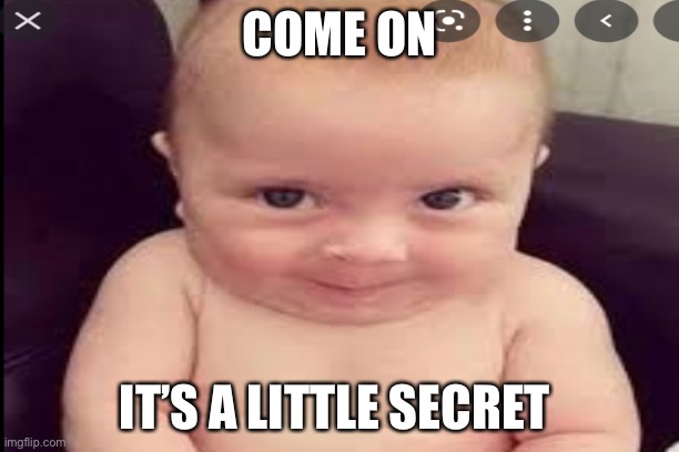 COME ON; IT’S A LITTLE SECRET | image tagged in boss baby | made w/ Imgflip meme maker