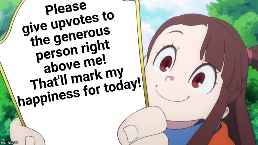 Akko is feeling extra kind today | Please give upvotes to the generous person right above me! That'll mark my happiness for today! | image tagged in little witch academia,anime memes,upvotes | made w/ Imgflip meme maker