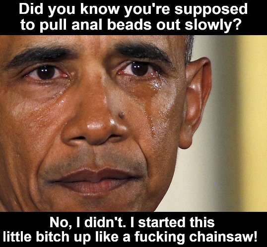 Did you know you're supposed to pull anal beads out slowly? | image tagged in anal beads,obamas sex toys,anal sex,chainsaw,gay sex,drag queens | made w/ Imgflip meme maker