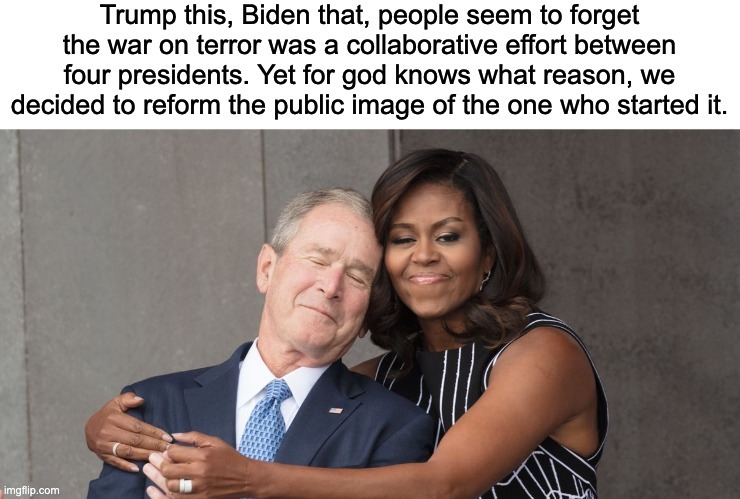 George Bush is still a war criminal. | image tagged in george bush,joe biden,donald trump,war on terror,afghanistan | made w/ Imgflip meme maker