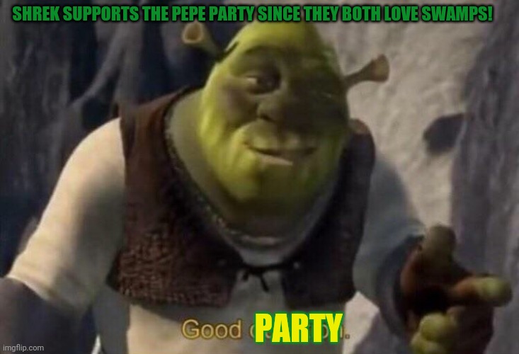 Shrek good question | SHREK SUPPORTS THE PEPE PARTY SINCE THEY BOTH LOVE SWAMPS! PARTY | image tagged in shrek good question | made w/ Imgflip meme maker