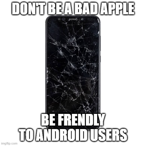 bad iphone usre | DON'T BE A BAD APPLE; BE FRENDLY TO ANDROID USERS | image tagged in bad apple | made w/ Imgflip meme maker