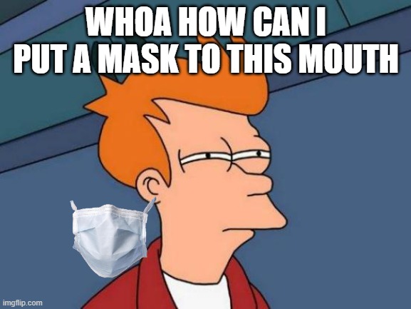 how do i put a mask | WHOA HOW CAN I PUT A MASK TO THIS MOUTH | image tagged in memes,futurama fry | made w/ Imgflip meme maker