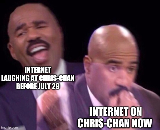 Steve Harvey Laughing Serious | INTERNET LAUGHING AT CHRIS-CHAN BEFORE JULY 29; INTERNET ON CHRIS-CHAN NOW | image tagged in steve harvey laughing serious | made w/ Imgflip meme maker
