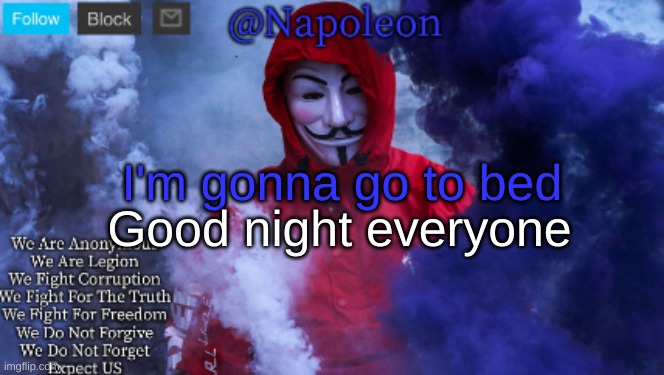 I'm gonna go to bed; Good night everyone | image tagged in napoleon's anonymous template | made w/ Imgflip meme maker