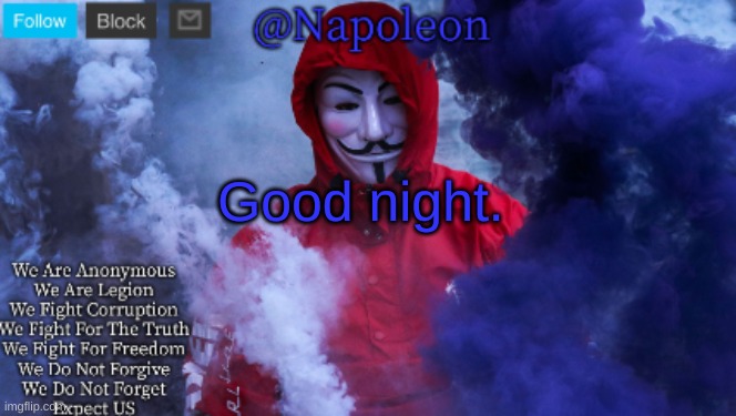 Good night. | image tagged in napoleon's anonymous template | made w/ Imgflip meme maker