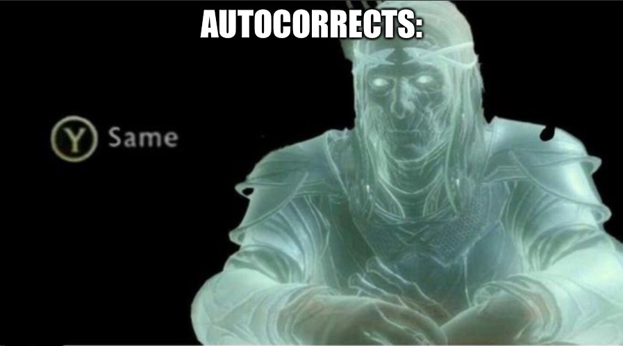 Y same better | AUTOCORRECTS: | image tagged in y same better | made w/ Imgflip meme maker