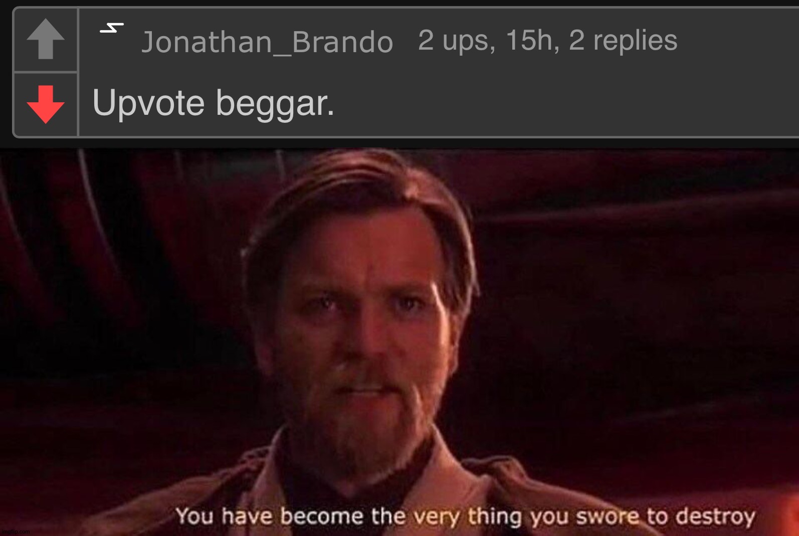 First time I ever saw Jonathan point out an upvote beggar..... | image tagged in you've become the very thing you swore to destroy | made w/ Imgflip meme maker