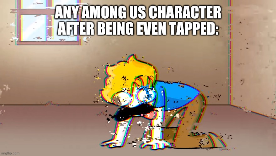 Dying Bryson | ANY AMONG US CHARACTER AFTER BEING EVEN TAPPED: | image tagged in dying bryson | made w/ Imgflip meme maker