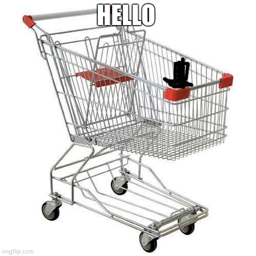 shopping cart |  HELLO | image tagged in shopping cart | made w/ Imgflip meme maker