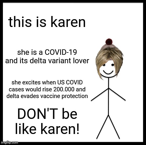 Be Like Bill Meme | this is karen; she is a COVID-19 and its delta variant lover; she excites when US COVID cases would rise 200.000 and delta evades vaccine protection; DON'T be like karen! | image tagged in memes,be like bill,coronavirus,covid-19,karen,delta | made w/ Imgflip meme maker