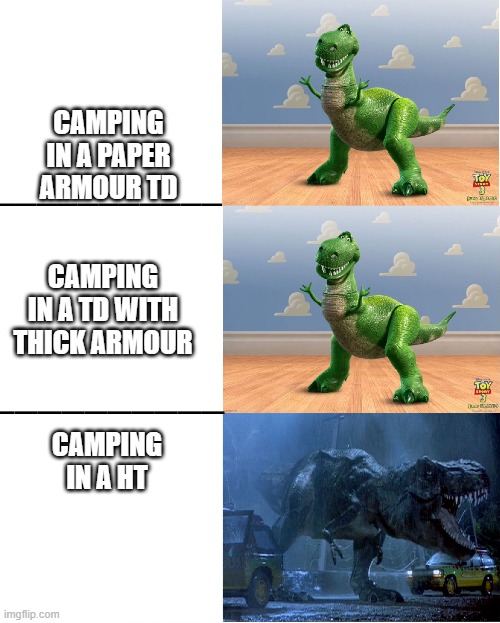 Happy angry dinosaur | CAMPING IN A PAPER ARMOUR TD; CAMPING IN A TD WITH THICK ARMOUR; CAMPING IN A HT | image tagged in happy angry dinosaur | made w/ Imgflip meme maker