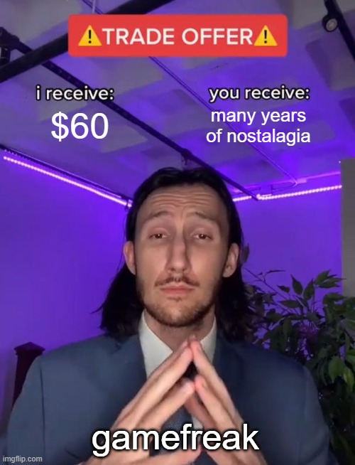 gamefreak | $60; many years of nostalagia; gamefreak | image tagged in trade offer | made w/ Imgflip meme maker