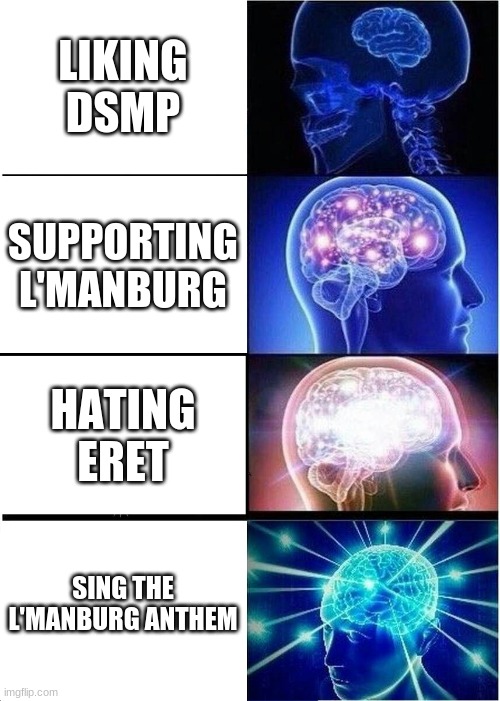 Dream SMP because why not | LIKING DSMP; SUPPORTING L'MANBURG; HATING ERET; SING THE L'MANBURG ANTHEM | image tagged in memes,expanding brain | made w/ Imgflip meme maker