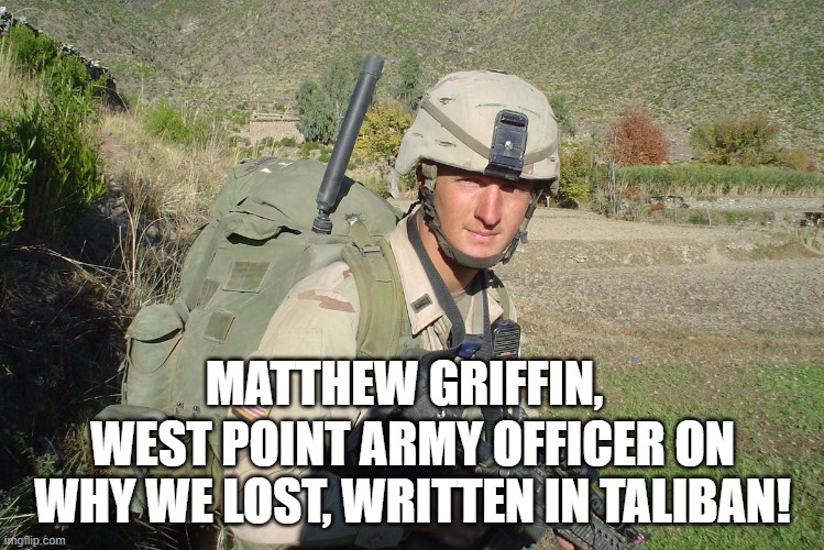 Written in Taliban, Why we lost, See comment | MATTHEW GRIFFIN, WEST POINT ARMY OFFICER ON WHY WE LOST, WRITTEN IN TALIBAN! | image tagged in taliban,laughing terrorist,stupidity | made w/ Imgflip meme maker